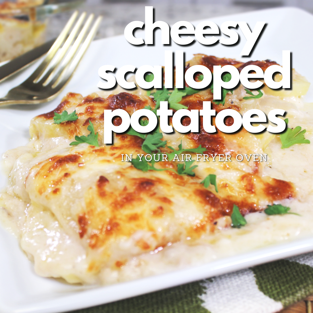 Air Fryer Oven Cheesy Scalloped Potatoes