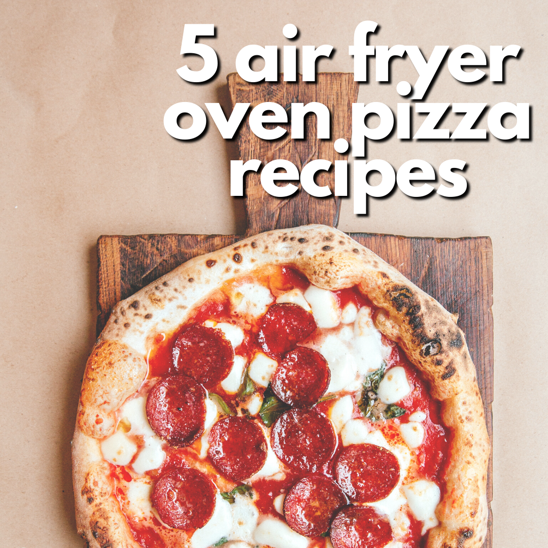 5 Air Fryer Oven Pizza Recipes